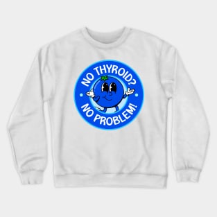 No Thyroid? No Problem! - Hashimoto's Disease Crewneck Sweatshirt